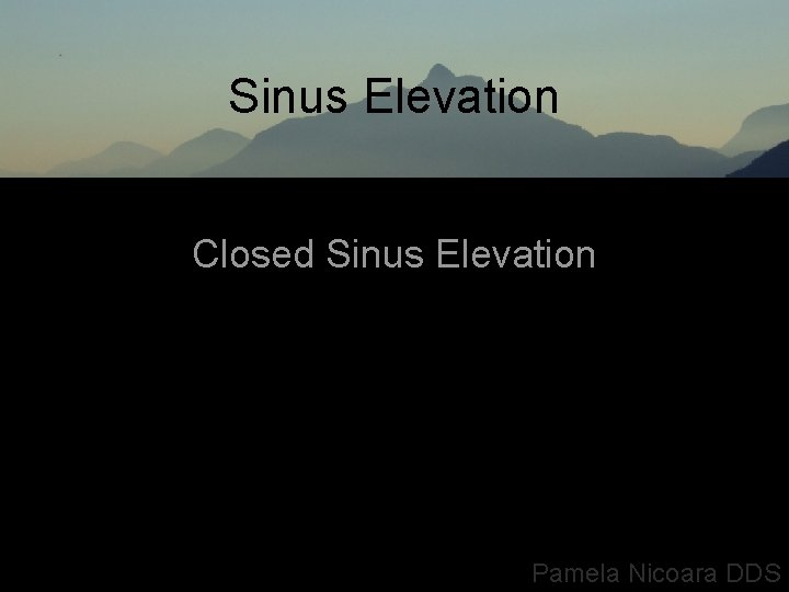 Sinus Elevation Closed Sinus Elevation Pamela Nicoara DDS 