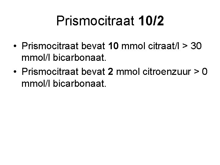 Prismocitraat 10/2 • Prismocitraat bevat 10 mmol citraat/l > 30 mmol/l bicarbonaat. • Prismocitraat