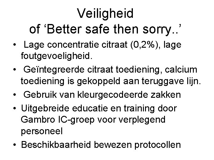 Veiligheid of ‘Better safe then sorry. . ’ • Lage concentratie citraat (0, 2%),