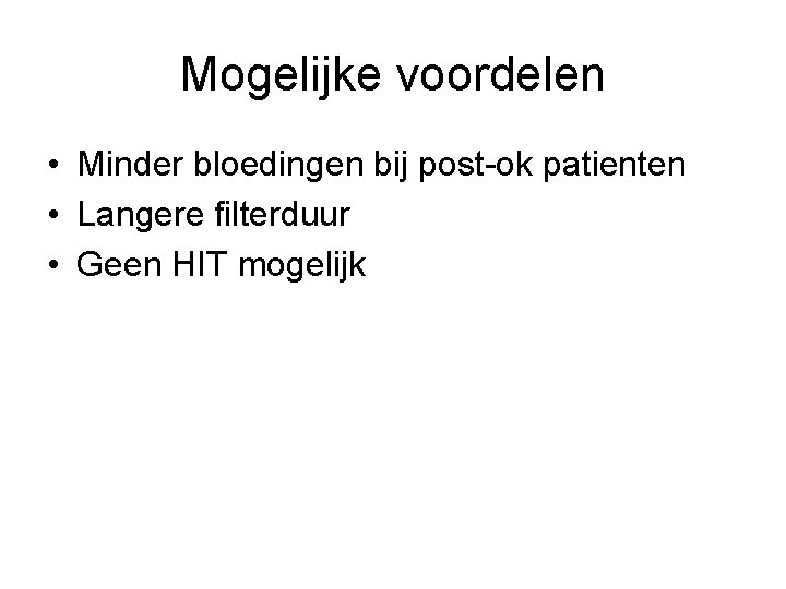 Mogelijke voordelen • Minder bloedingen bij post-ok patienten • Langere filterduur • Geen HIT