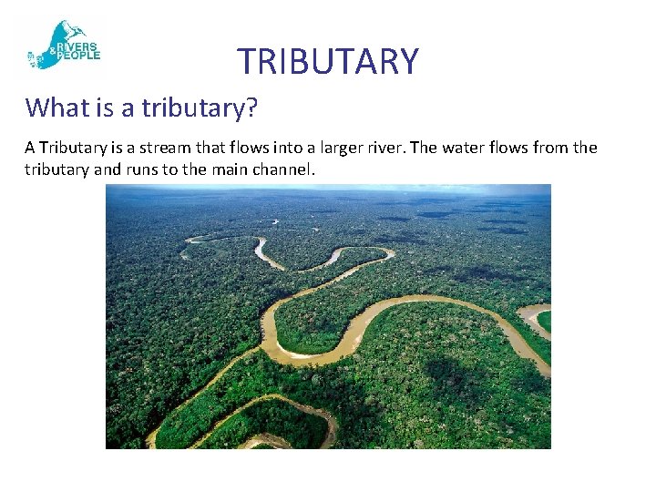 TRIBUTARY What is a tributary? A Tributary is a stream that flows into a