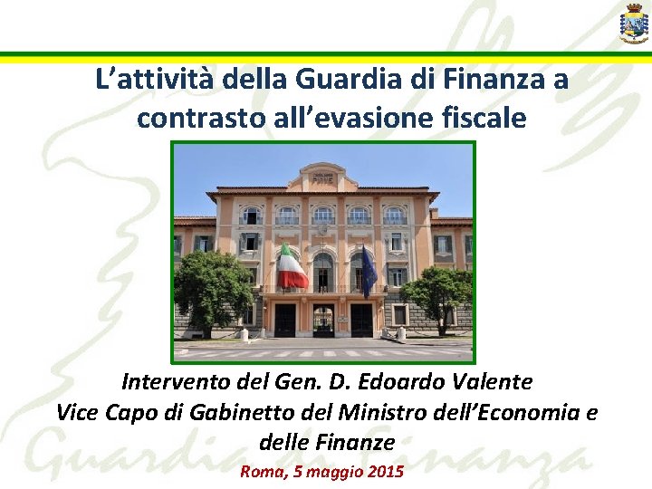 L’attività della Guardia di Finanza a contrasto all’evasione fiscale Intervento del Gen. D. Edoardo