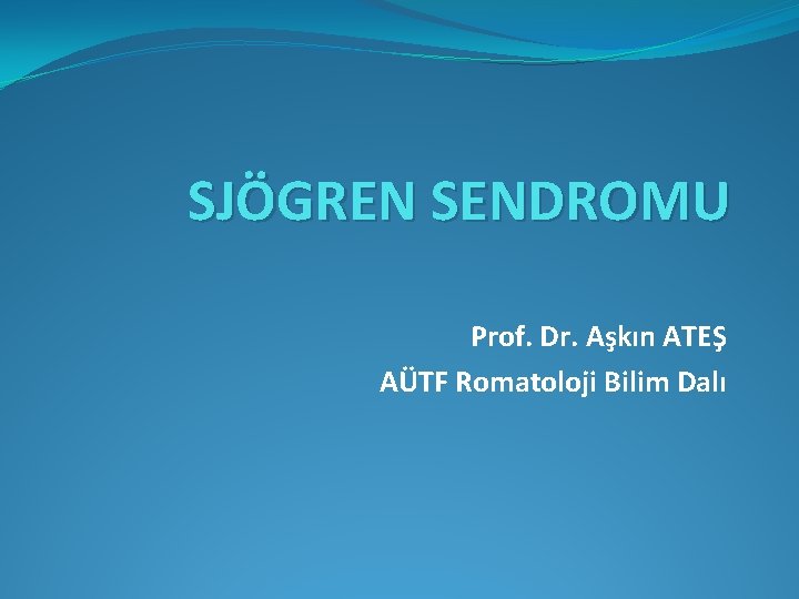 SJÖGREN SENDROMU Prof. Dr. Aşkın ATEŞ AÜTF Romatoloji Bilim Dalı 