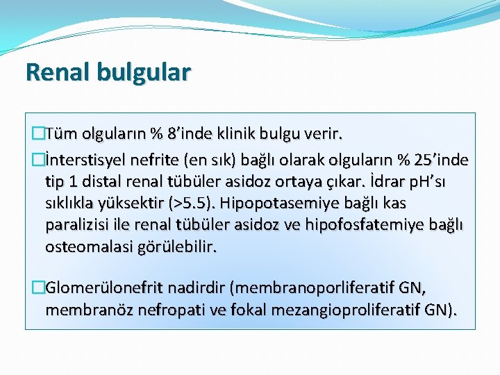 Renal bulgular �Tüm olguların % 8’inde klinik bulgu verir. �İnterstisyel nefrite (en sık) bağlı