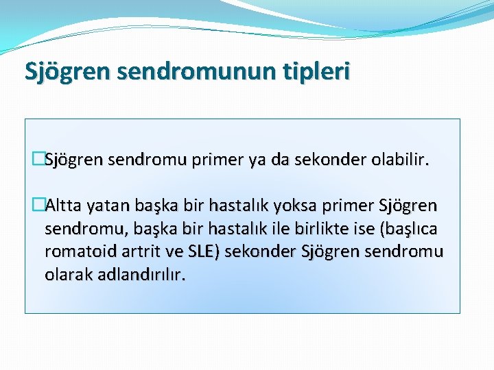 Sjögren sendromunun tipleri �Sjögren sendromu primer ya da sekonder olabilir. �Altta yatan başka bir