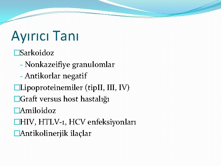 Ayırıcı Tanı �Sarkoidoz - Nonkazeifiye granulomlar - Antikorlar negatif �Lipoproteinemiler (tip. II, IV) �Graft