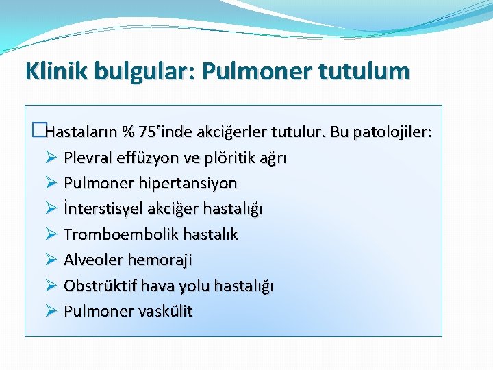 Klinik bulgular: Pulmoner tutulum �Hastaların % 75’inde akciğerler tutulur. Bu patolojiler: Ø Plevral effüzyon