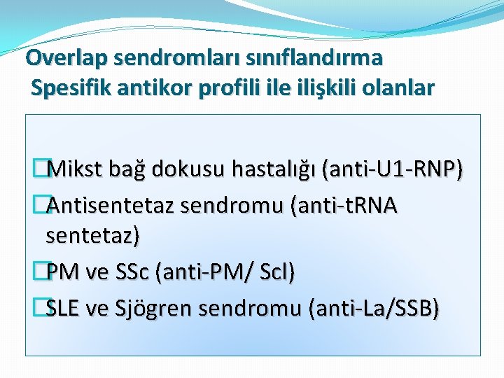 Overlap sendromları sınıflandırma Spesifik antikor profili ile ilişkili olanlar �Mikst bağ dokusu hastalığı (anti-U