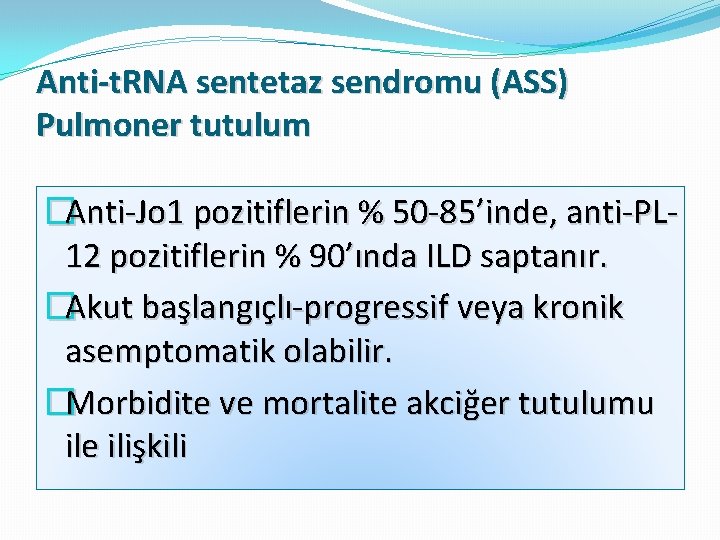 Anti-t. RNA sentetaz sendromu (ASS) Pulmoner tutulum �Anti-Jo 1 pozitiflerin % 50 -85’inde, anti-PL