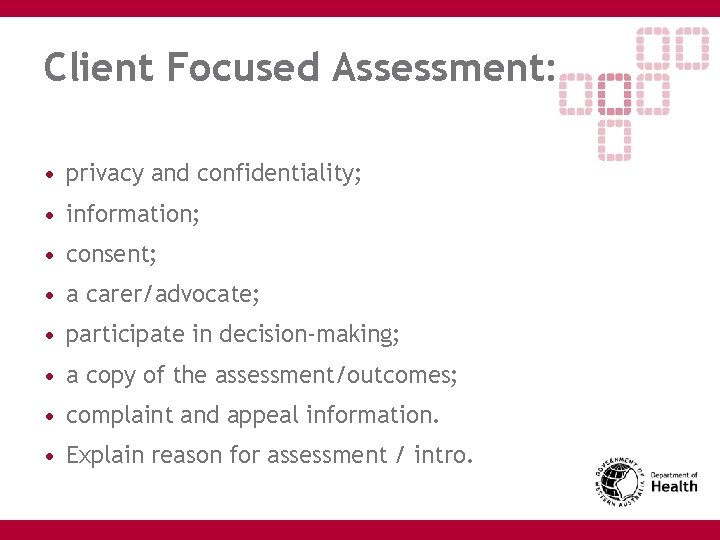 Client Focused Assessment: • privacy and confidentiality; • information; • consent; • a carer/advocate;