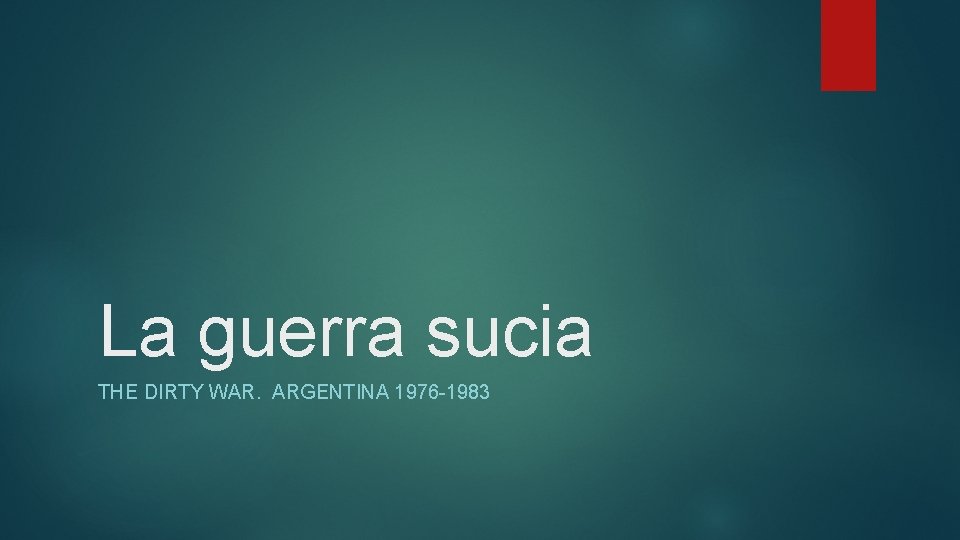 La guerra sucia THE DIRTY WAR. ARGENTINA 1976 -1983 