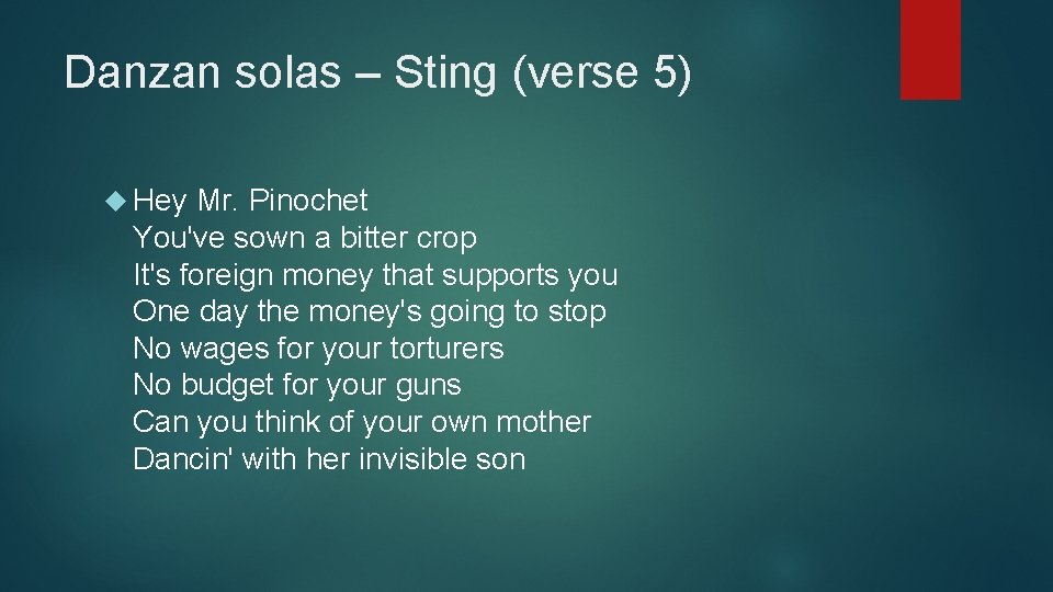 Danzan solas – Sting (verse 5) Hey Mr. Pinochet You've sown a bitter crop