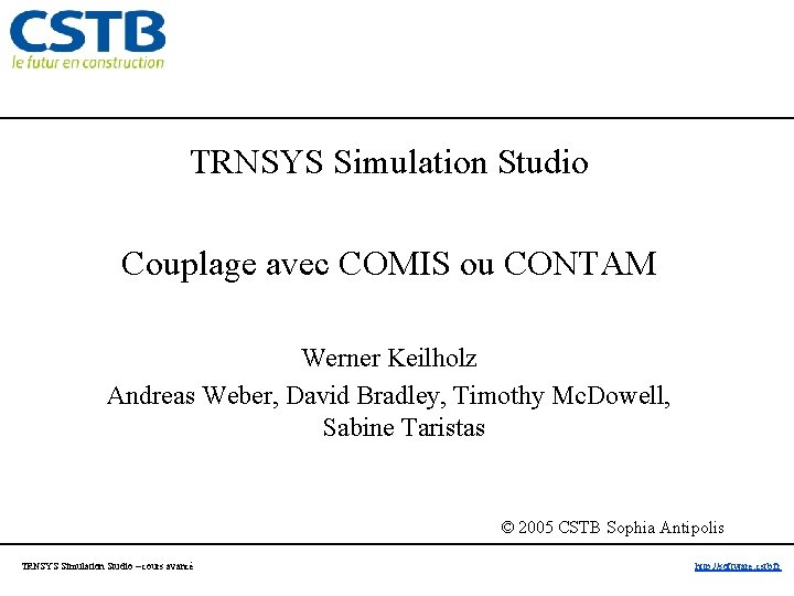 TRNSYS Simulation Studio Couplage avec COMIS ou CONTAM Werner Keilholz Andreas Weber, David Bradley,