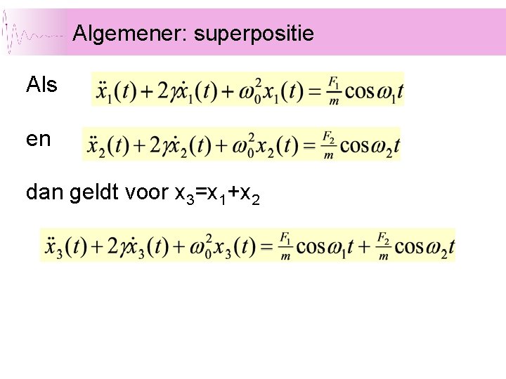 Algemener: superpositie Als en dan geldt voor x 3=x 1+x 2 