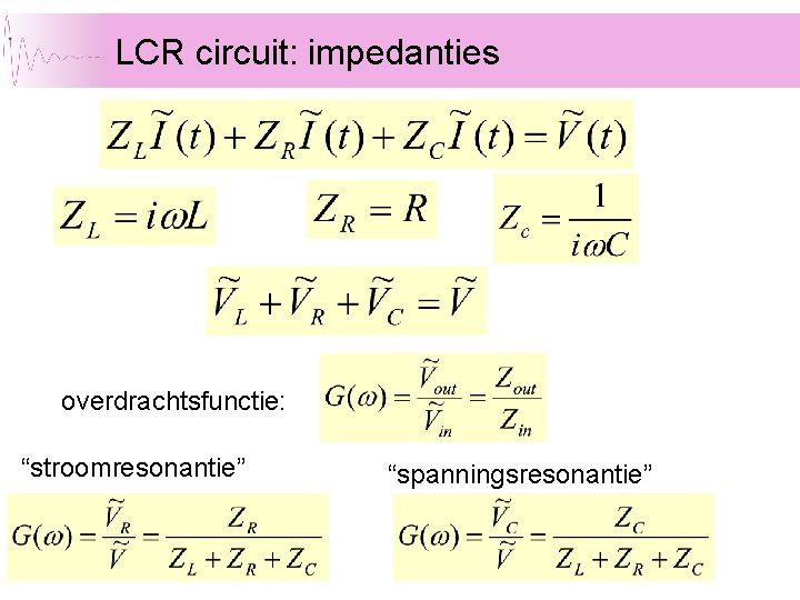 LCR circuit: impedanties overdrachtsfunctie: “stroomresonantie” “spanningsresonantie” 