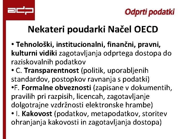 Nekateri poudarki Načel OECD • Tehnološki, institucionalni, finančni, pravni, kulturni vidiki zagotavljanja odprtega dostopa