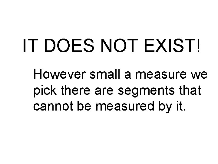 IT DOES NOT EXIST! However small a measure we pick there are segments that IT DOES NOT EXIST! However small a measure we pick there are segments that