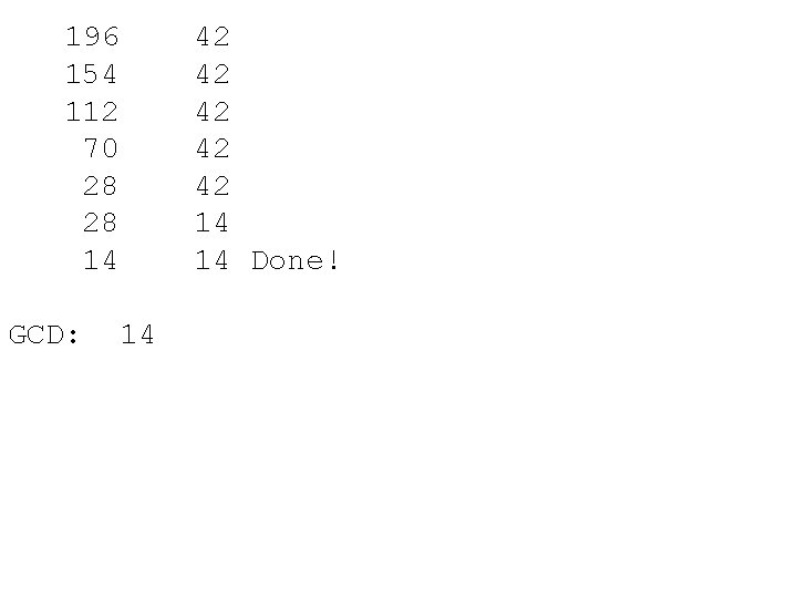 196 154 112 70 28 28 14 GCD: 42 42 42 14 14 Done! 196 154 112 70 28 28 14 GCD: 42 42 42 14 14 Done!