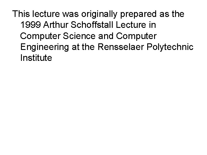 This lecture was originally prepared as the 1999 Arthur Schoffstall Lecture in Computer Science This lecture was originally prepared as the 1999 Arthur Schoffstall Lecture in Computer Science