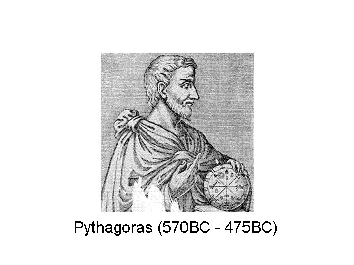 Pythagoras (570 BC - 475 BC) Pythagoras (570 BC - 475 BC)