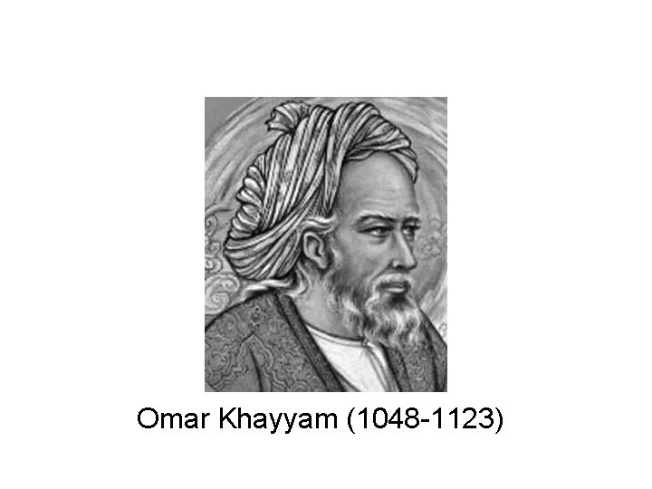 Omar Khayyam (1048 -1123) Omar Khayyam (1048 -1123)