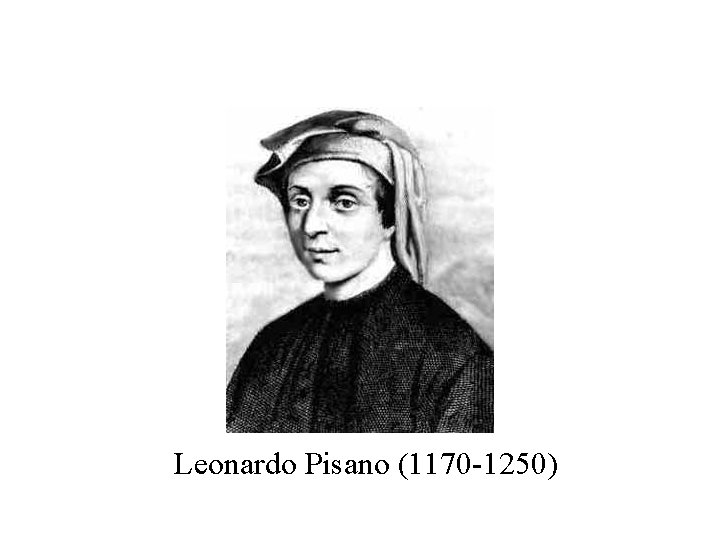 Leonardo Pisano (1170 -1250) Leonardo Pisano (1170 -1250)