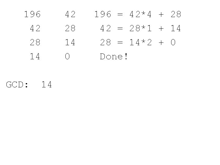 196 42 28 14 GCD: 42 28 14 0 14 196 = 42*4 + 196 42 28 14 GCD: 42 28 14 0 14 196 = 42*4 +