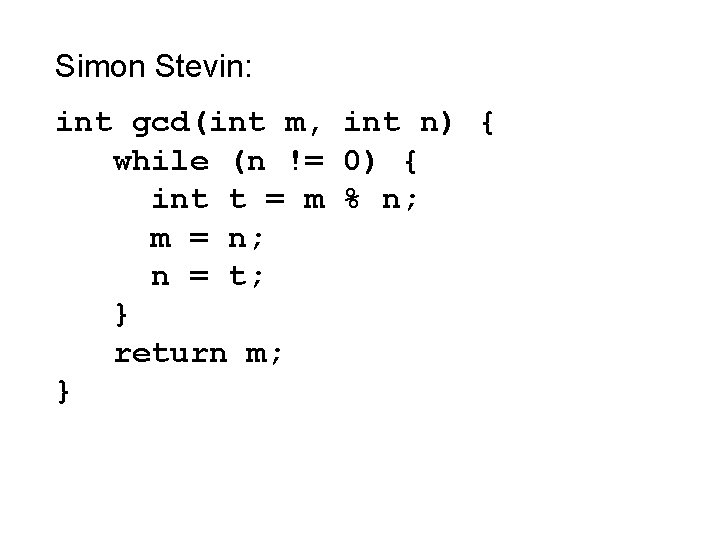 Simon Stevin: int gcd(int m, int n) { while (n != 0) { int Simon Stevin: int gcd(int m, int n) { while (n != 0) { int