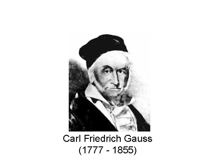 Carl Friedrich Gauss (1777 - 1855) Carl Friedrich Gauss (1777 - 1855)