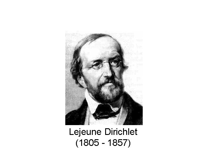 Lejeune Dirichlet (1805 - 1857) Lejeune Dirichlet (1805 - 1857)