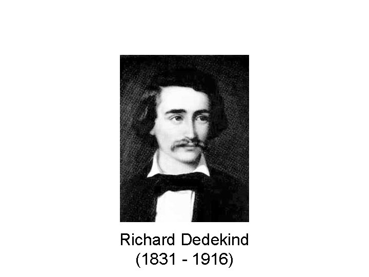 Richard Dedekind (1831 - 1916) Richard Dedekind (1831 - 1916)