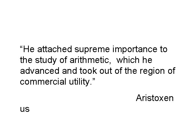 “He attached supreme importance to the study of arithmetic, which he advanced and took “He attached supreme importance to the study of arithmetic, which he advanced and took