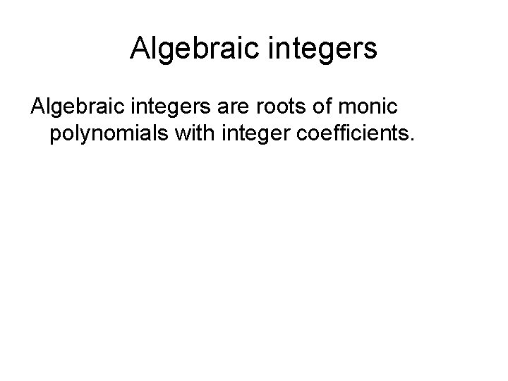 Algebraic integers are roots of monic polynomials with integer coefficients. Algebraic integers are roots of monic polynomials with integer coefficients.