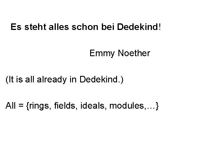 Es steht alles schon bei Dedekind! Emmy Noether (It is all already in Dedekind. Es steht alles schon bei Dedekind! Emmy Noether (It is all already in Dedekind.