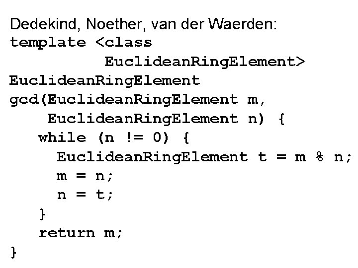Dedekind, Noether, van der Waerden: template <class Euclidean. Ring. Element> Euclidean. Ring. Element gcd(Euclidean. Dedekind, Noether, van der Waerden: template <class Euclidean. Ring. Element> Euclidean. Ring. Element gcd(Euclidean.