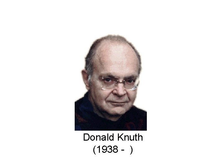 Donald Knuth (1938 - ) Donald Knuth (1938 - )