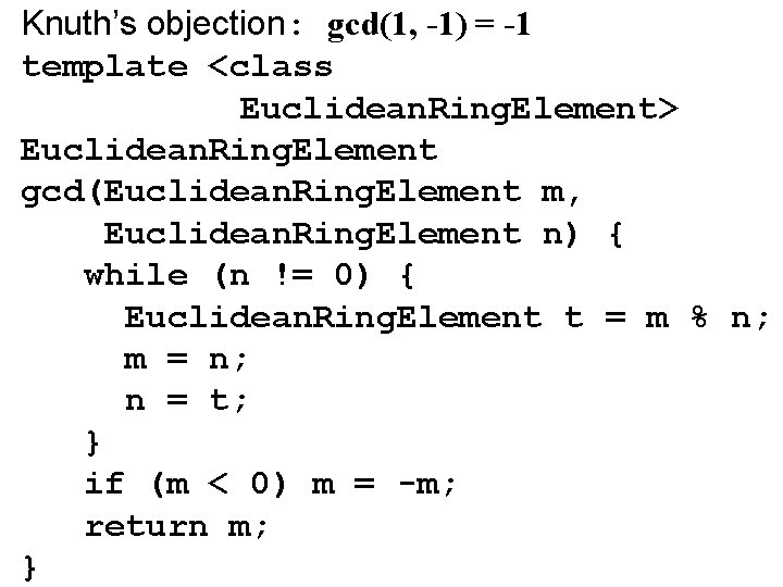 Knuth’s objection: gcd(1, -1) = -1 template <class Euclidean. Ring. Element> Euclidean. Ring. Element Knuth’s objection: gcd(1, -1) = -1 template <class Euclidean. Ring. Element> Euclidean. Ring. Element