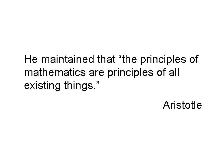 He maintained that “the principles of mathematics are principles of all existing things. ” He maintained that “the principles of mathematics are principles of all existing things. ”