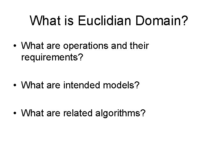 What is Euclidian Domain? • What are operations and their requirements? • What are What is Euclidian Domain? • What are operations and their requirements? • What are
