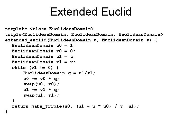 Extended Euclid template <class Euclidean. Domain> triple<Euclidean. Domain, Euclidean. Domain> extended_euclid(Euclidean. Domain u, Euclidean. Extended Euclid template <class Euclidean. Domain> triple<Euclidean. Domain, Euclidean. Domain> extended_euclid(Euclidean. Domain u, Euclidean.