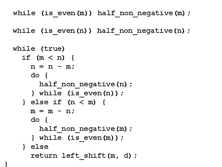 while (is_even(m)) half_non_negative(m); while (is_even(n)) half_non_negative(n); while (true) if (m < n) { n while (is_even(m)) half_non_negative(m); while (is_even(n)) half_non_negative(n); while (true) if (m < n) { n