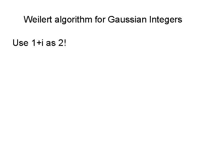 Weilert algorithm for Gaussian Integers Use 1+i as 2! Weilert algorithm for Gaussian Integers Use 1+i as 2!
