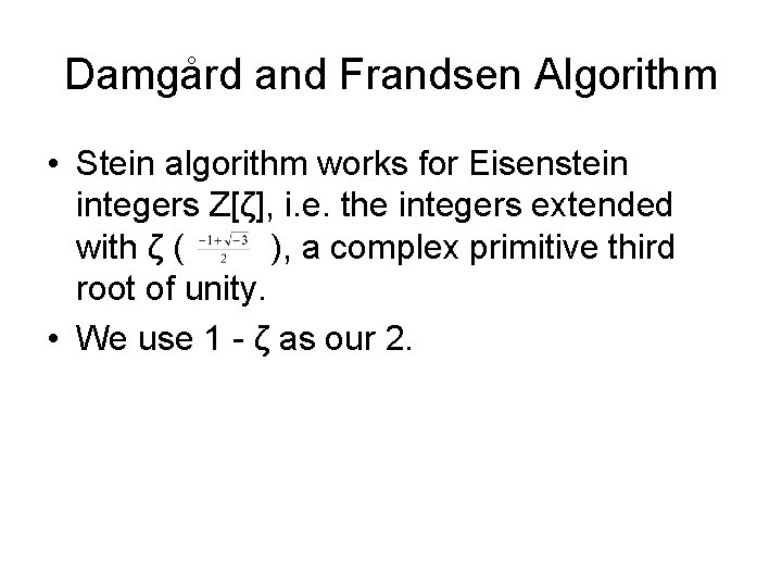 Damgård and Frandsen Algorithm • Stein algorithm works for Eisenstein integers Z[ζ], i. e.