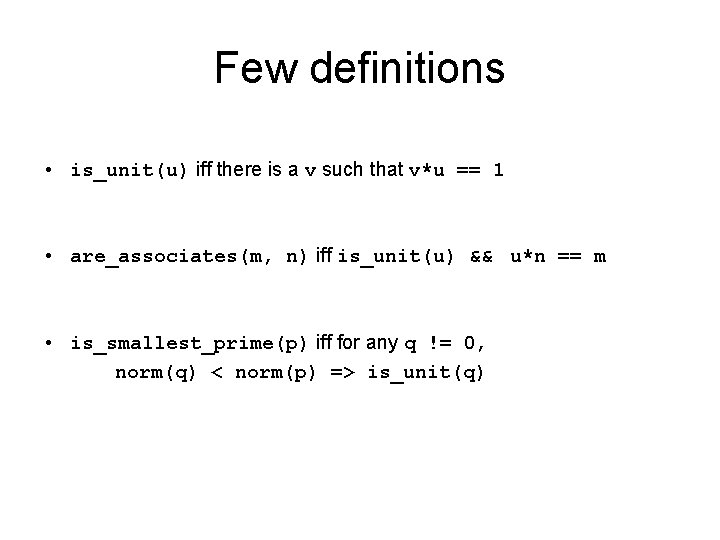 Few definitions • is_unit(u) iff there is a v such that v*u == 1 Few definitions • is_unit(u) iff there is a v such that v*u == 1