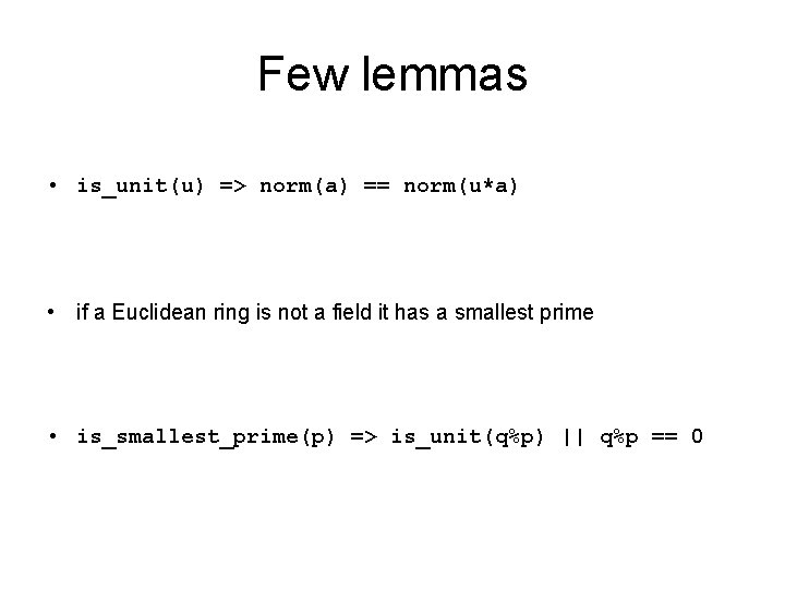 Few lemmas • is_unit(u) => norm(a) == norm(u*a) • if a Euclidean ring is Few lemmas • is_unit(u) => norm(a) == norm(u*a) • if a Euclidean ring is
