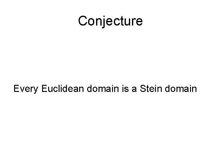 Conjecture Every Euclidean domain is a Stein domain Conjecture Every Euclidean domain is a Stein domain