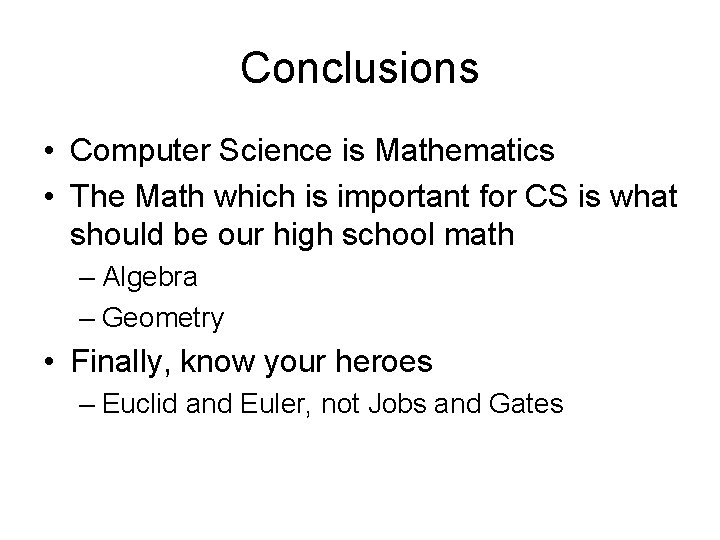 Conclusions • Computer Science is Mathematics • The Math which is important for CS Conclusions • Computer Science is Mathematics • The Math which is important for CS