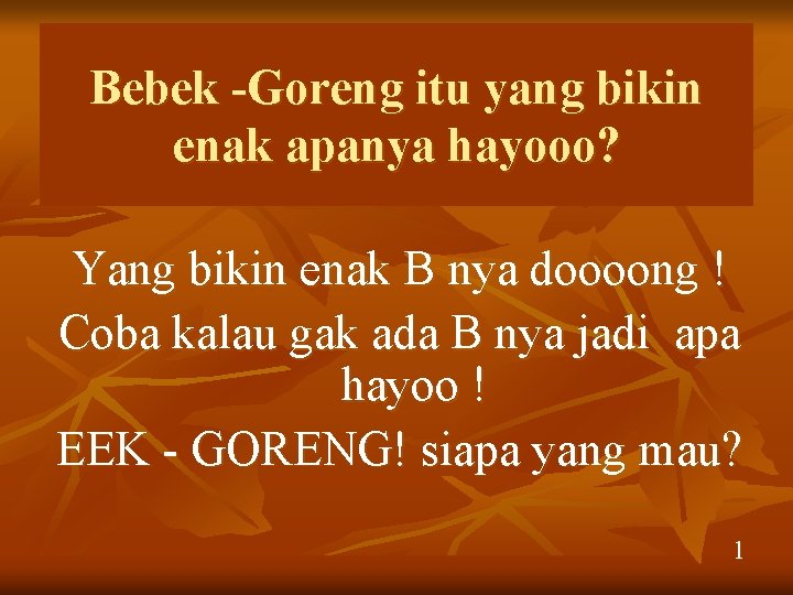 Bebek -Goreng itu yang bikin enak apanya hayooo? Yang bikin enak B nya doooong