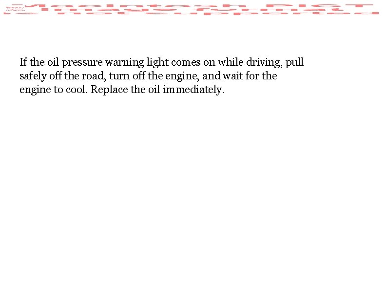 If the oil pressure warning light comes on while driving, pull safely off the