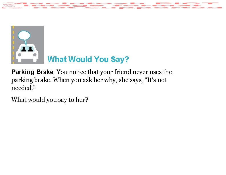 What Would You Say? Parking Brake You notice that your friend never uses the